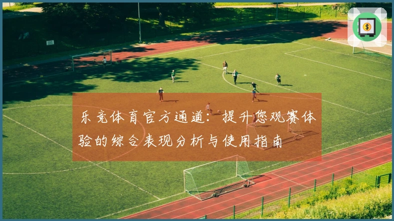 乐竞体育官方通道：提升您观赛体验的综合表现分析与使用指南