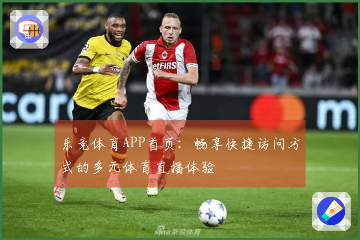 乐竞体育APP首页：畅享快捷访问方式的多元体育直播体验